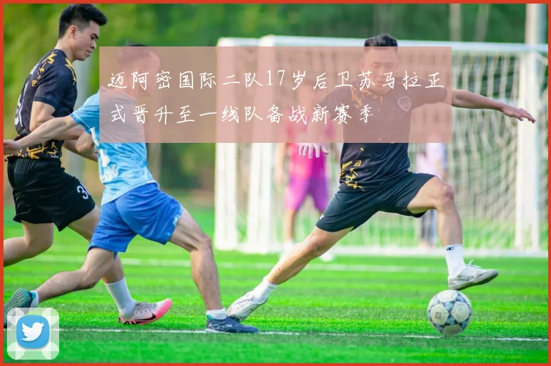 迈阿密国际二队17岁后卫苏马拉正式晋升至一线队备战新赛季